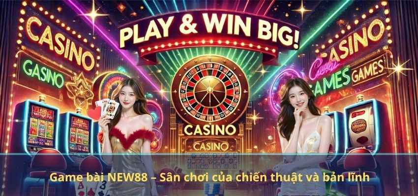 NEW88 Game bài NEW88 – Sân chơi của chiến thuật và bản lĩnh